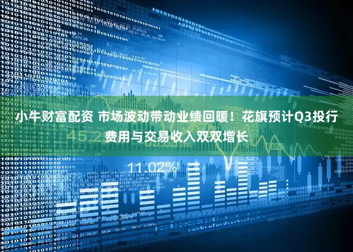 小牛财富配资 市场波动带动业绩回暖！花旗预计Q3投行费用与交易收入双双增长